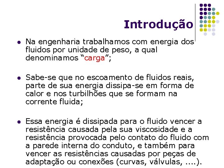 Introdução l Na engenharia trabalhamos com energia dos fluidos por unidade de peso, a