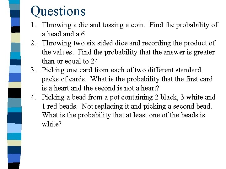Questions 1. Throwing a die and tossing a coin. Find the probability of a