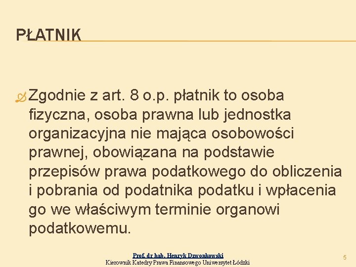 PŁATNIK Zgodnie z art. 8 o. p. płatnik to osoba fizyczna, osoba prawna lub