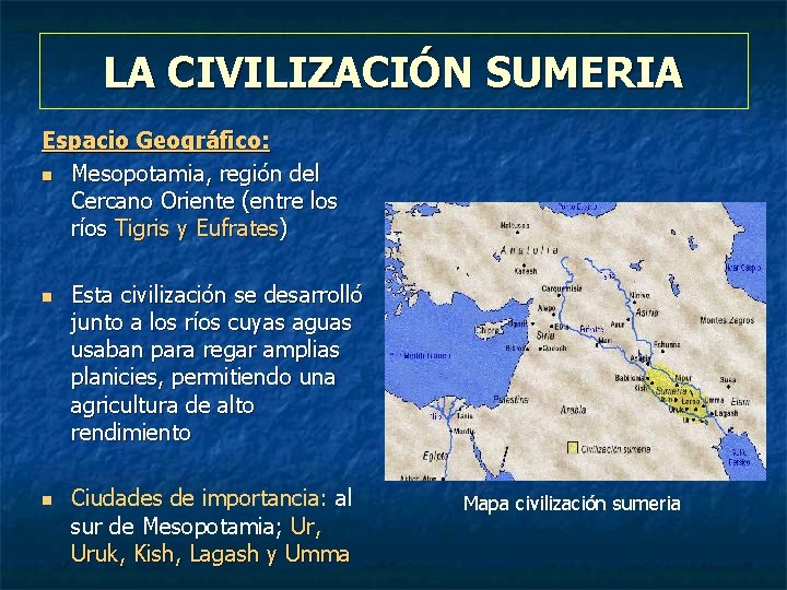 LA CIVILIZACIÓN SUMERIA Espacio Geográfico: n Mesopotamia, región del Cercano Oriente (entre los ríos