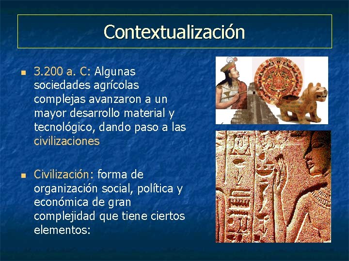 Contextualización n n 3. 200 a. C: Algunas sociedades agrícolas complejas avanzaron a un