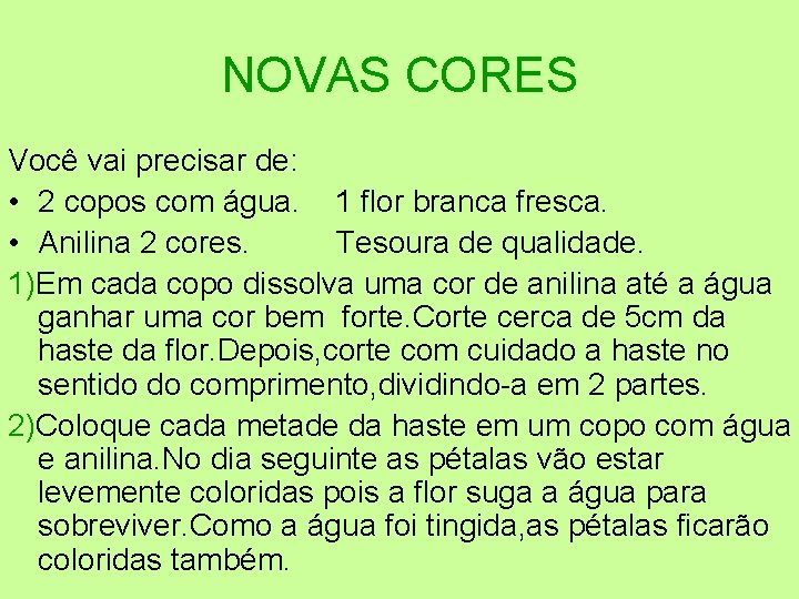 NOVAS CORES Você vai precisar de: • 2 copos com água. 1 flor branca