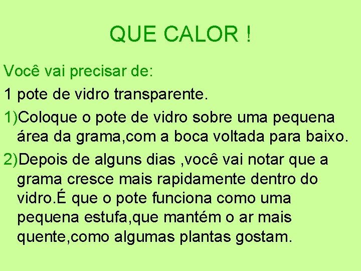 QUE CALOR ! Você vai precisar de: 1 pote de vidro transparente. 1)Coloque o