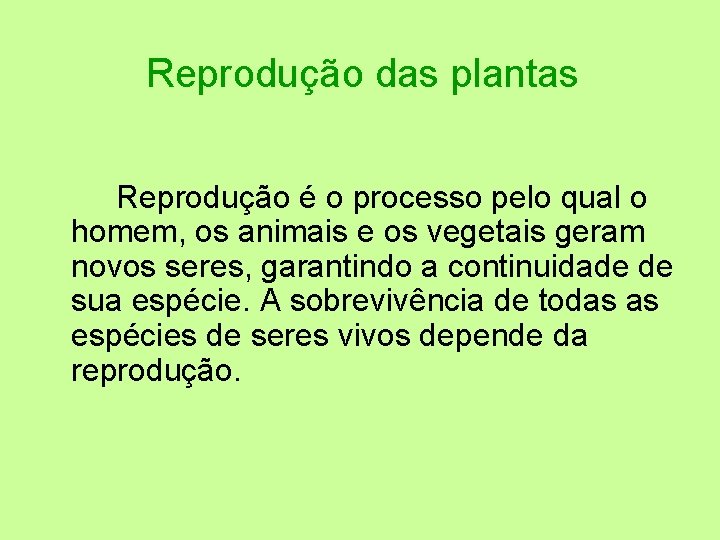 Reprodução das plantas Reprodução é o processo pelo qual o homem, os animais e