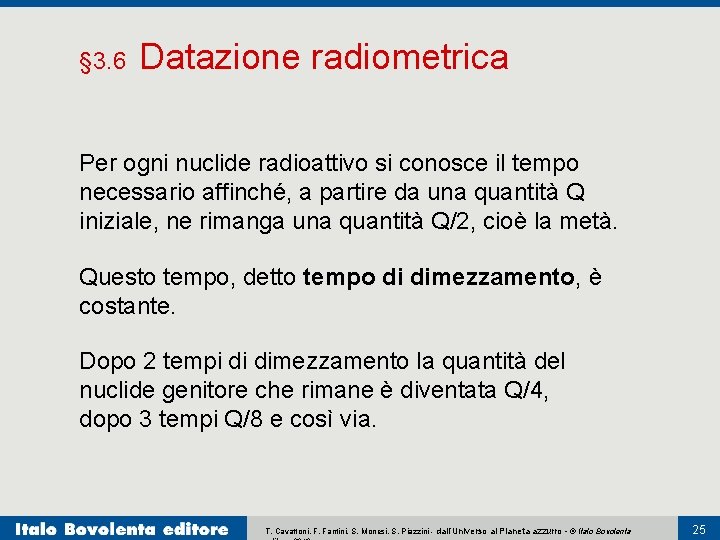 § 3. 6 Datazione radiometrica Per ogni nuclide radioattivo si conosce il tempo necessario
