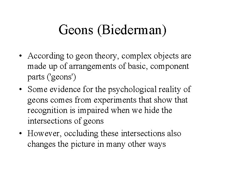 Geons (Biederman) • According to geon theory, complex objects are made up of arrangements