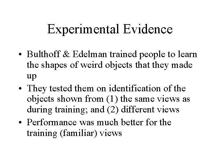 Experimental Evidence • Bulthoff & Edelman trained people to learn the shapes of weird