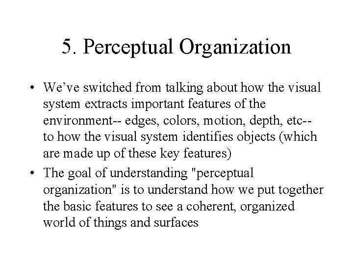 5. Perceptual Organization • We’ve switched from talking about how the visual system extracts
