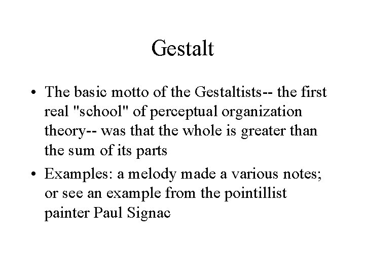Gestalt • The basic motto of the Gestaltists-- the first real "school" of perceptual