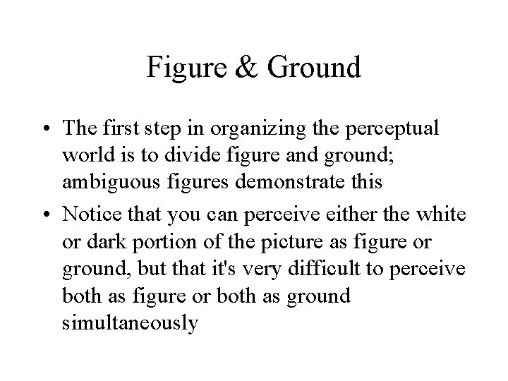 Figure & Ground • The first step in organizing the perceptual world is to