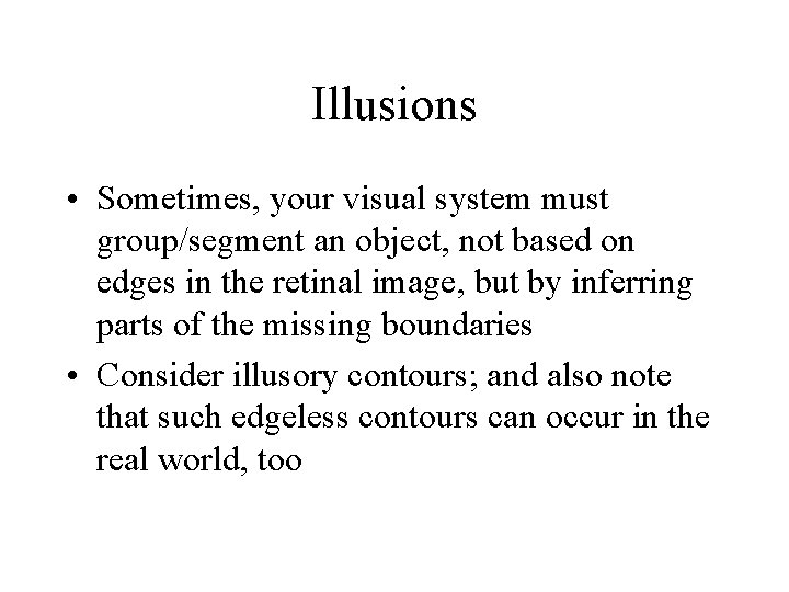 Illusions • Sometimes, your visual system must group/segment an object, not based on edges