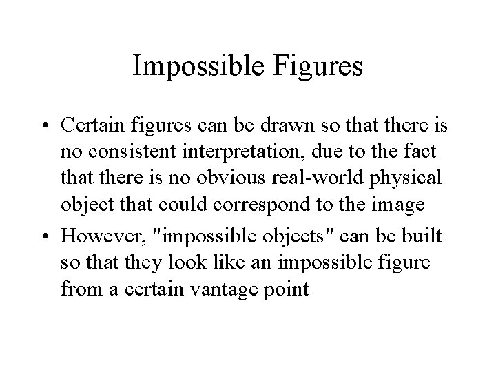 Impossible Figures • Certain figures can be drawn so that there is no consistent