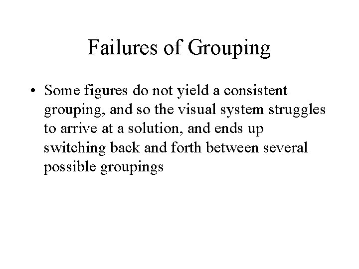 Failures of Grouping • Some figures do not yield a consistent grouping, and so
