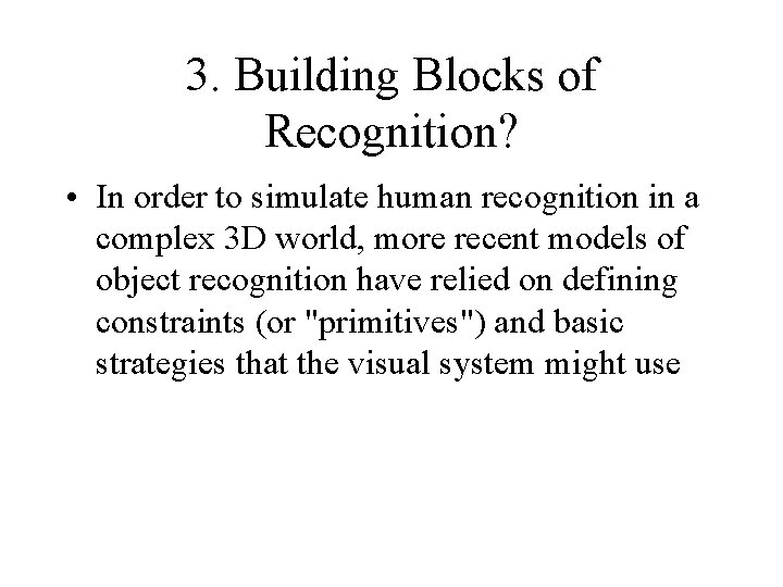 3. Building Blocks of Recognition? • In order to simulate human recognition in a