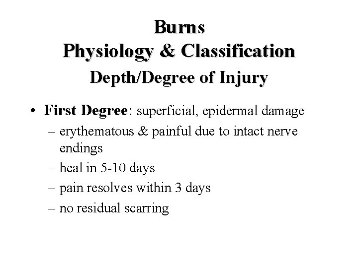 Burns Physiology & Classification Depth/Degree of Injury • First Degree: superficial, epidermal damage –
