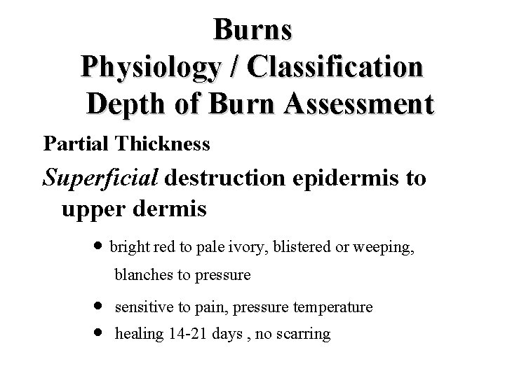 Burns Physiology / Classification Depth of Burn Assessment Partial Thickness Superficial destruction epidermis to