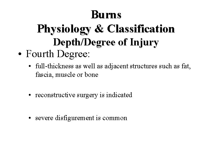 Burns Physiology & Classification Depth/Degree of Injury • Fourth Degree: • full-thickness as well