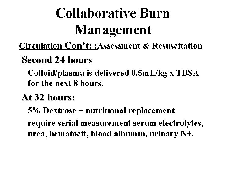 Collaborative Burn Management Circulation Con’t: : Assessment & Resuscitation Second 24 hours Colloid/plasma is