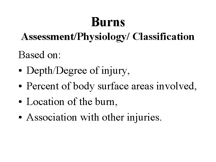 Burns Assessment/Physiology/ Classification Assessment Based on: • Depth/Degree of injury, • Percent of body