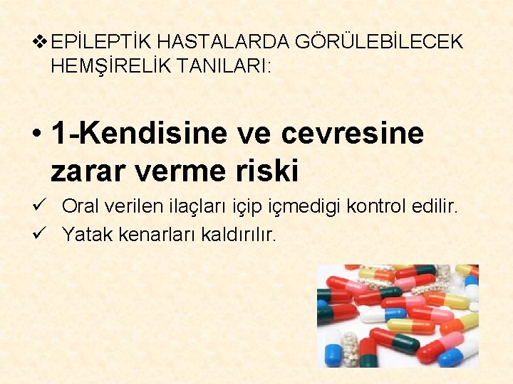 v EPİLEPTİK HASTALARDA GÖRÜLEBİLECEK HEMŞİRELİK TANILARI: • 1 -Kendisine ve cevresine zarar verme riski