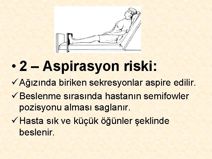  • 2 – Aspirasyon riski: ü Ağızında biriken sekresyonlar aspire edilir. ü Beslenme