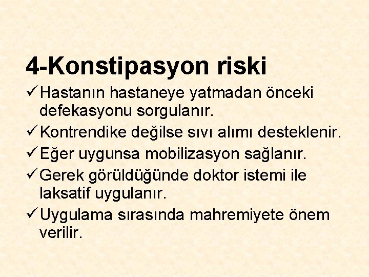 4 -Konstipasyon riski ü Hastanın hastaneye yatmadan önceki defekasyonu sorgulanır. ü Kontrendike değilse sıvı