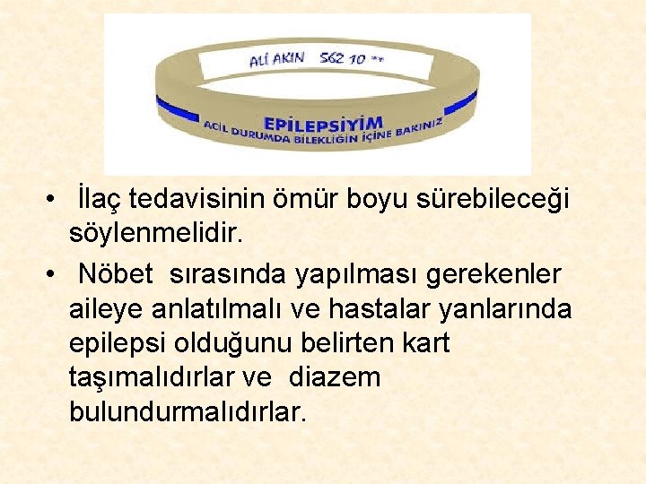  • İlaç tedavisinin ömür boyu sürebileceği söylenmelidir. • Nöbet sırasında yapılması gerekenler aileye