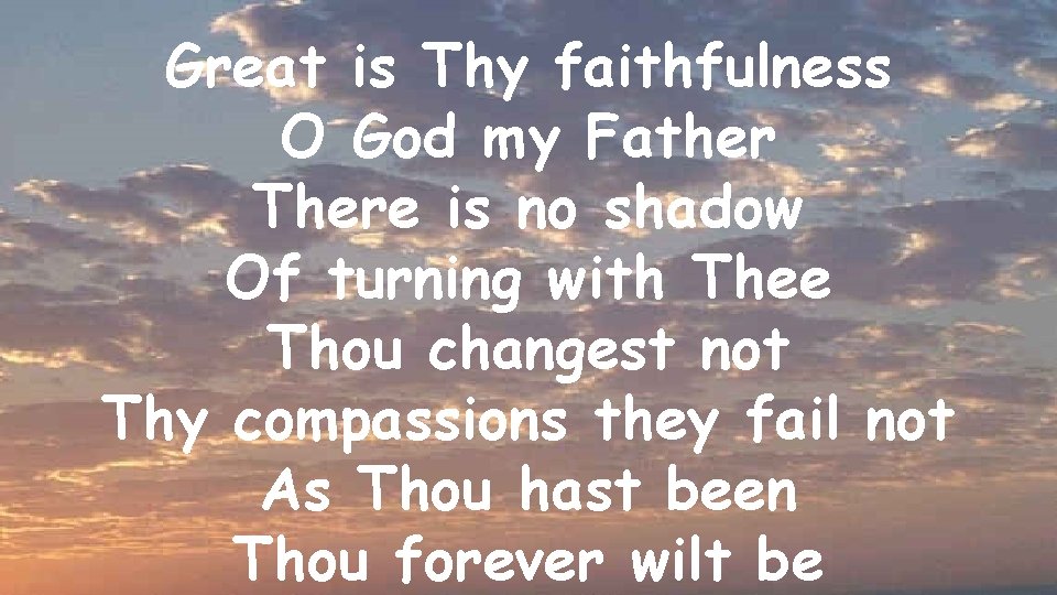 Great is Thy faithfulness O God my Father There is no shadow Of turning