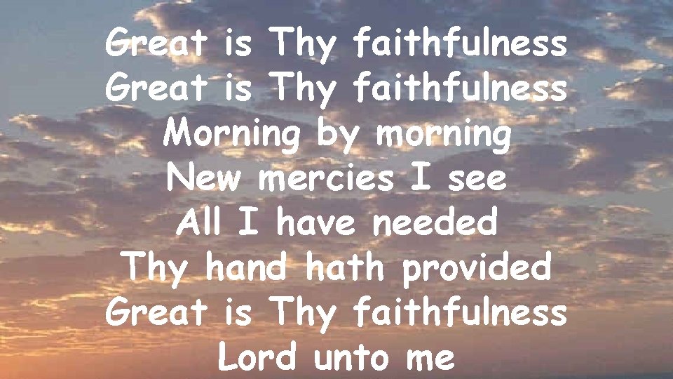 Great is Thy faithfulness Morning by morning New mercies I see All I have