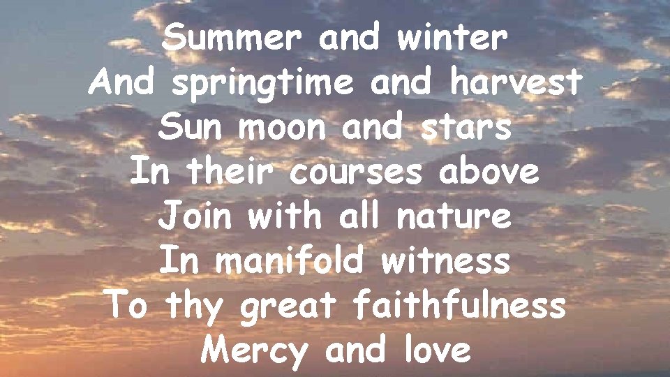 Summer and winter And springtime and harvest Sun moon and stars In their courses