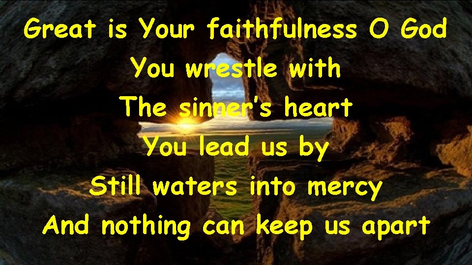 Great is Your faithfulness O God You wrestle with The sinner’s heart You lead