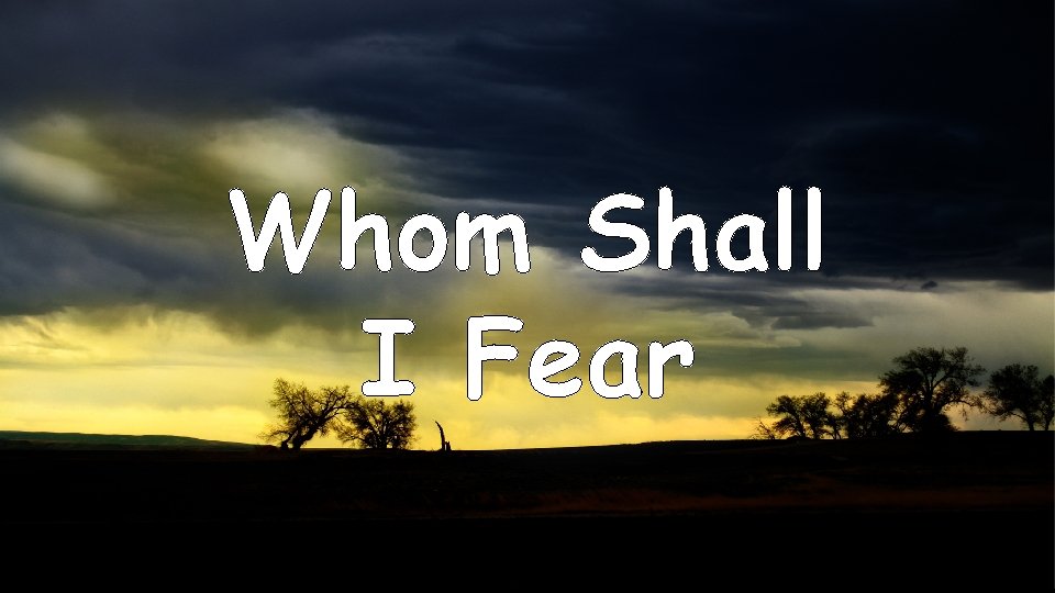 Whom Shall I Fear 