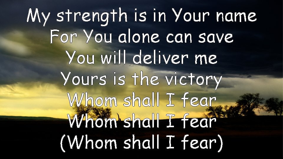 My strength is in Your name For You alone can save You will deliver