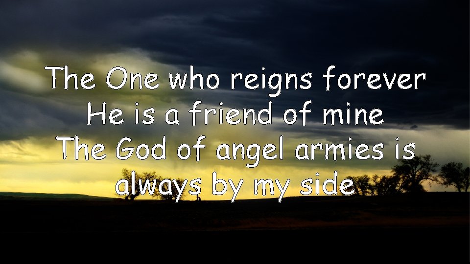 The One who reigns forever He is a friend of mine The God of