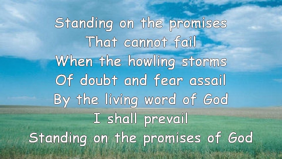 Standing on the promises That cannot fail When the howling storms Of doubt and
