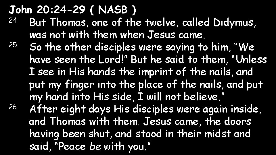 John 20: 24 -29 ( NASB ) 24 But Thomas, one of the twelve,