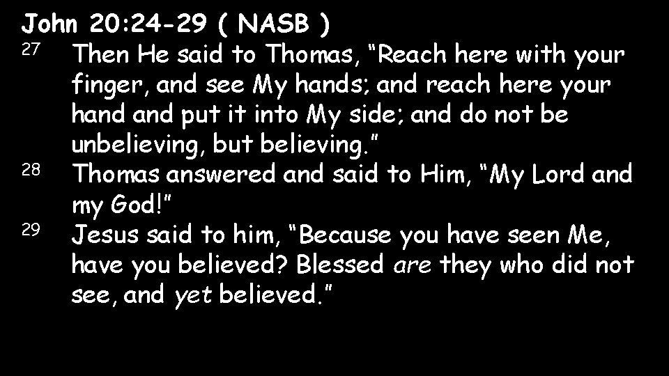 John 20: 24 -29 ( NASB ) 27 Then He said to Thomas, “Reach