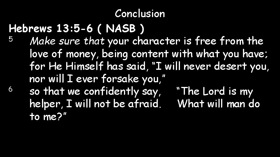 Conclusion Hebrews 13: 5 -6 ( NASB ) 5 Make sure that your character
