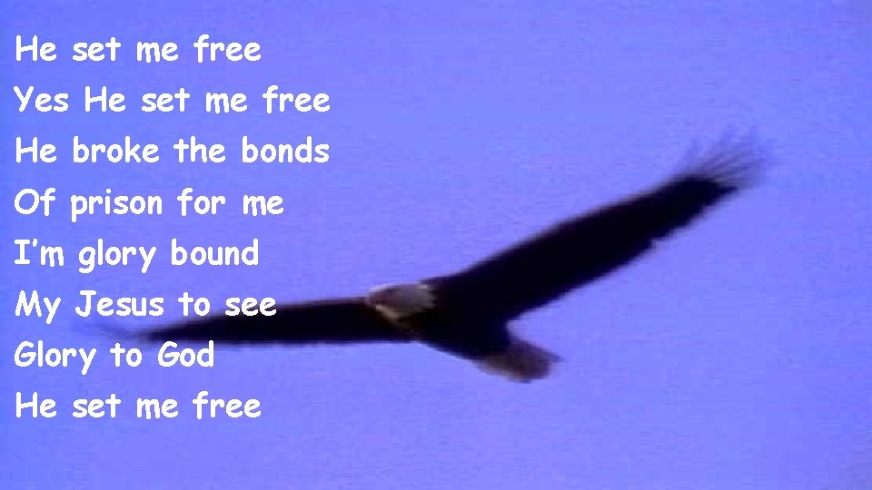 He set me free Yes He set me free He broke the bonds Of