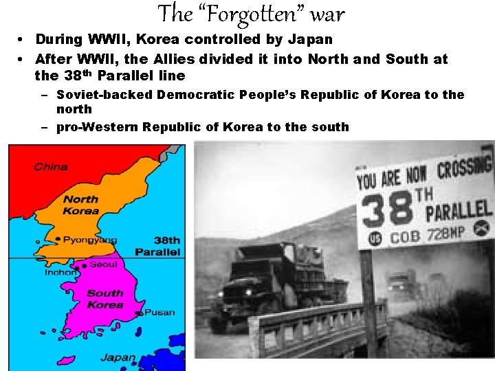 The “Forgotten” war • During WWII, Korea controlled by Japan • After WWII, the