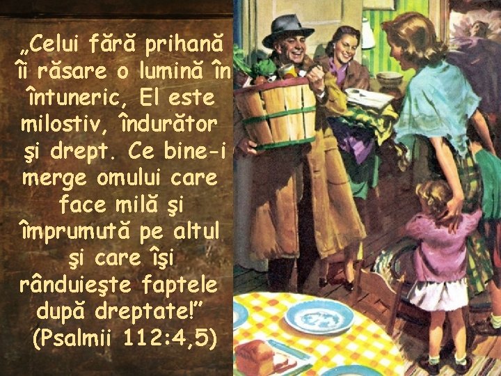 „Celui fără prihană îi răsare o lumină în întuneric, El este milostiv, îndurător şi