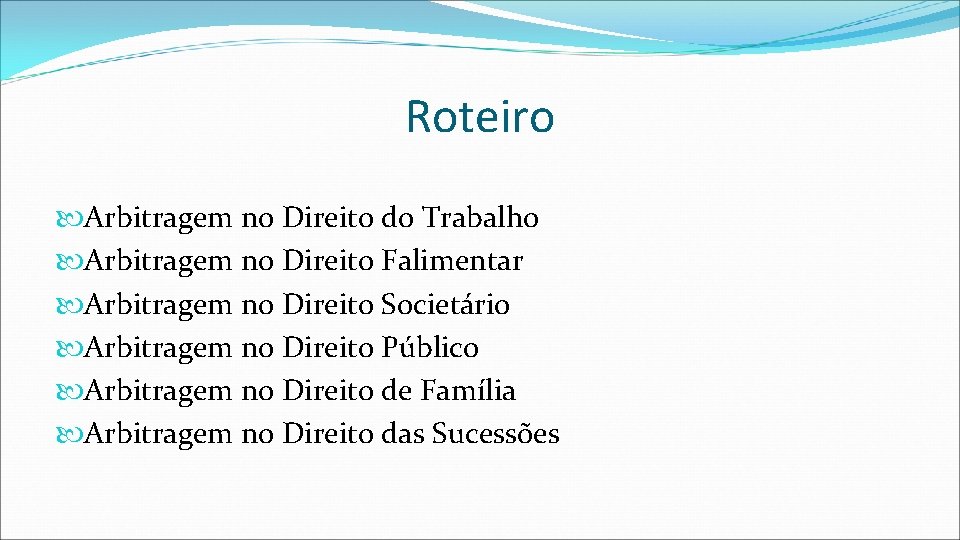 Roteiro Arbitragem no Direito do Trabalho Arbitragem no Direito Falimentar Arbitragem no Direito Societário