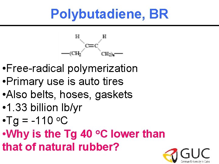 Polybutadiene, BR • Free-radical polymerization • Primary use is auto tires • Also belts,