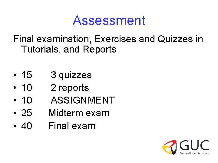 Assessment Final examination, Exercises and Quizzes in Tutorials, and Reports • • • 15