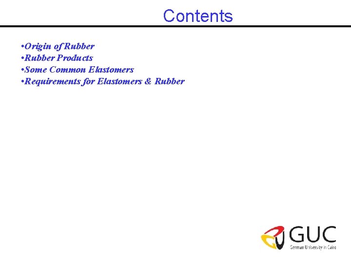 Contents • Origin of Rubber • Rubber Products • Some Common Elastomers • Requirements
