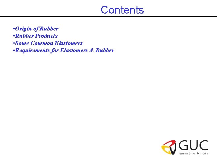 Contents • Origin of Rubber • Rubber Products • Some Common Elastomers • Requirements