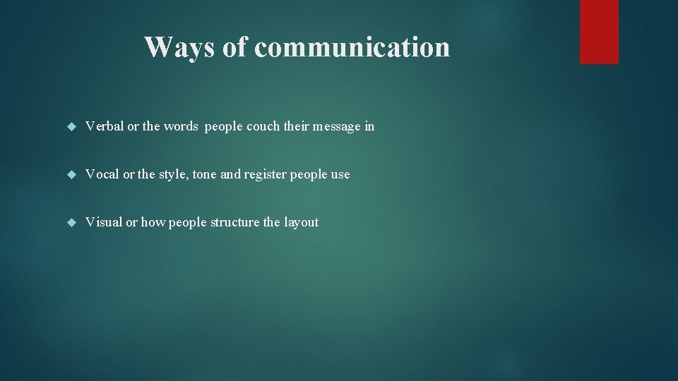 Ways of communication Verbal or the words people couch their message in Vocal or