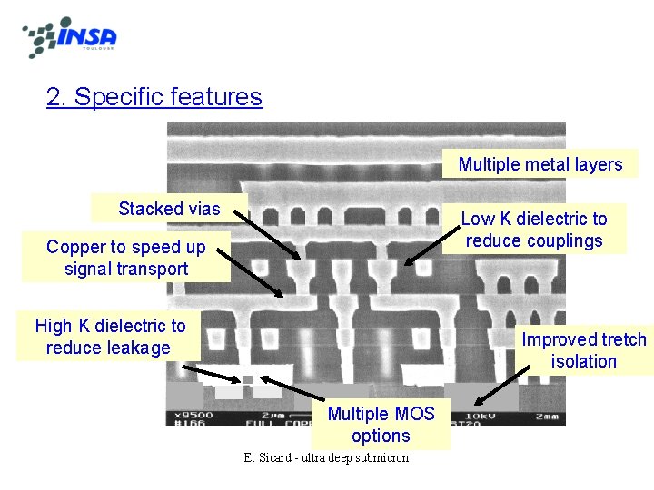 2. Specific features Multiple metal layers Stacked vias Low K dielectric to reduce couplings
