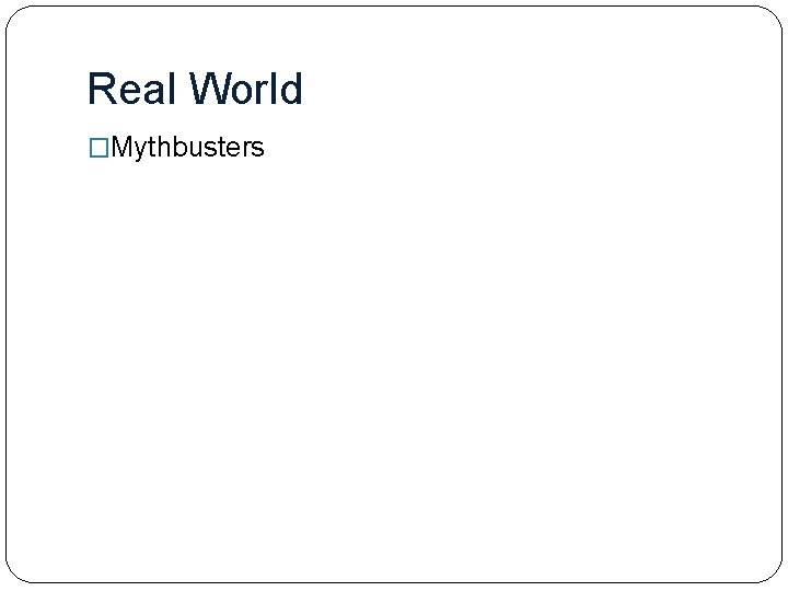 Real World �Mythbusters 