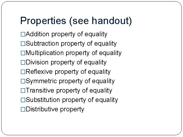 Properties (see handout) �Addition property of equality �Subtraction property of equality �Multiplication property of